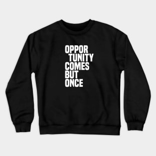 Opportunity Comes But Once - Wisdom Crewneck Sweatshirt